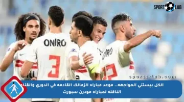 الكل بيستنى المواجهة.. موعد مباراة الزمالك القادمة في الدوري والقناة الناقلة لمباراة مودرن سبورت